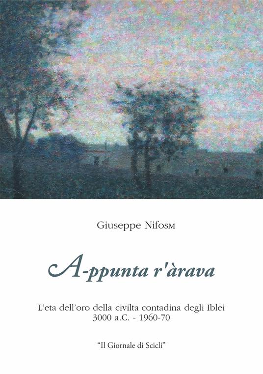 A-ppuntar'àrava. L'ètà dell'oro della civiltà contadina degli Iblei 3000 a.C -1960-70 - Giuseppe Nifosi - copertina