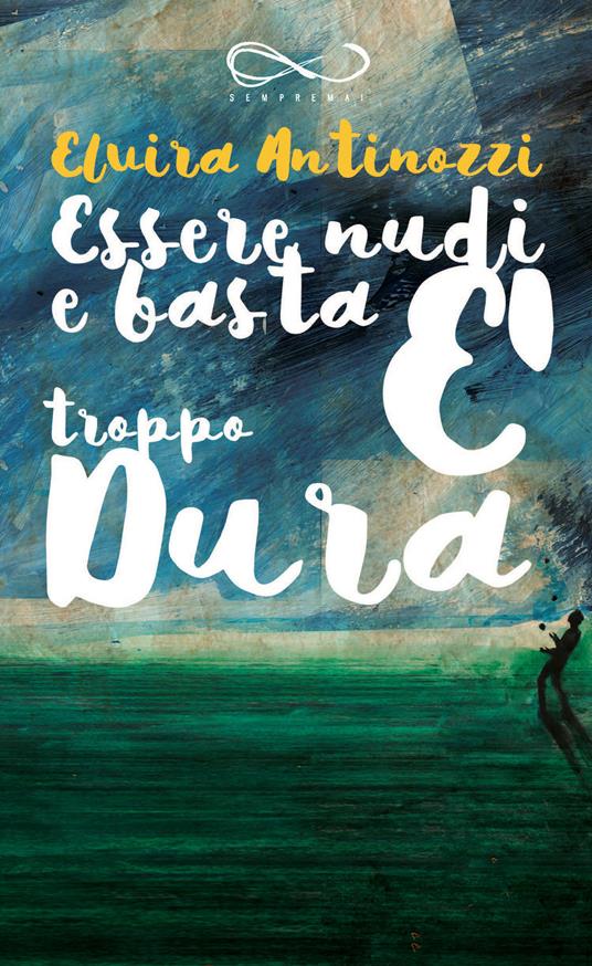 Essere nudi e basta è troppo dura - Elvira Antinozzi - copertina