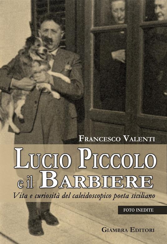 Lucio Piccolo e il barbiere. Vita e curiosità del caleidoscopico poeta siciliano - Francesco Valenti - copertina