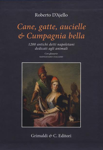 Cane, gatte, aucielle, e cumpagnia bella. 1200 antichi detti napoletani dedicati agli animali - Roberto D'Ajello - copertina