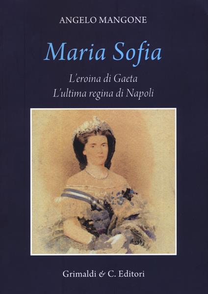 Maria Sofia. L'eroina di Gaeta, ultima regina di Napoli - Angelo Mangone - copertina