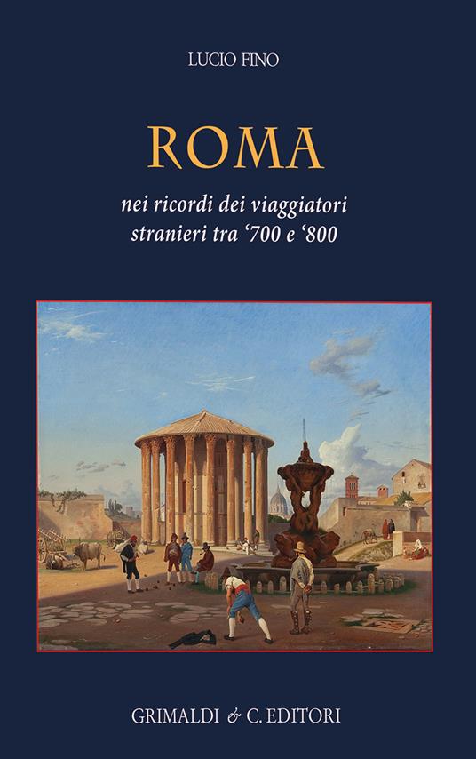 Roma. Nei ricordi dei viaggiatori stranieri tra '700 e '800. Ediz. a colori - Lucio Fino - copertina