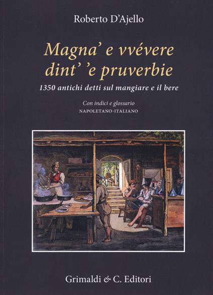 Magnà e vvévere dint' 'e pruverbie. 1350 antichi detti sul mangiare e il bere. Con indici e glossario napoletano-italiano - Roberto D'Ajello - copertina