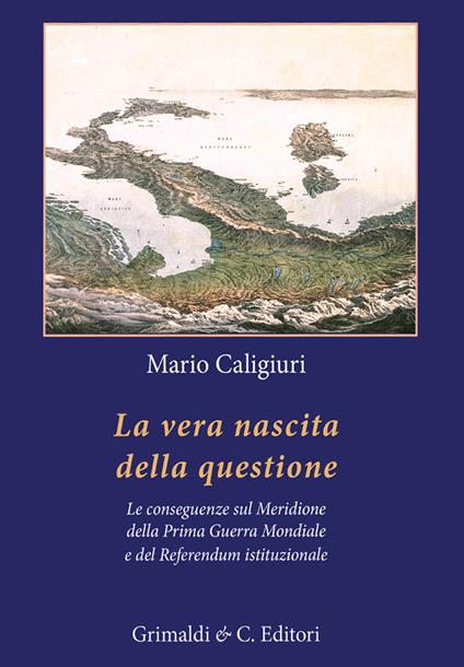 La vera nascita della questione. La conseguenze sul Meridione della Prima Guerra Mondiale e del Referendum istituzionale - Mario Caligiuri - copertina