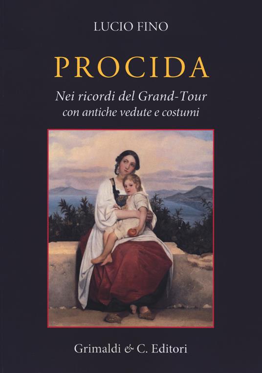 Procida. Nei ricordi del Grand Tour con antiche vedute e costumi - Lucio Fino - copertina