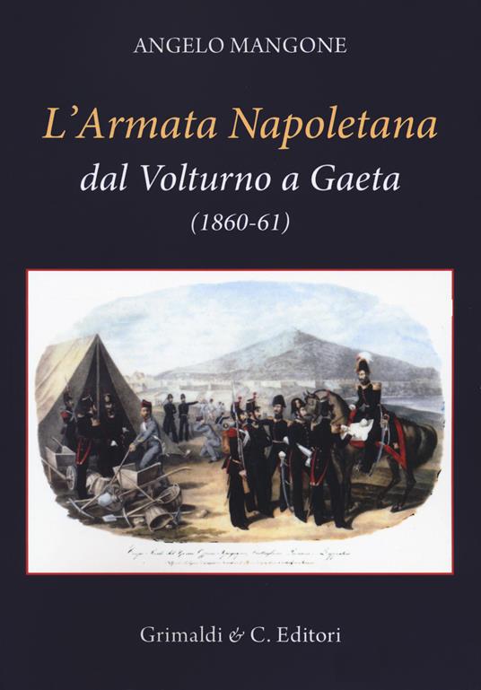 L' Armata Napoletana dal Volturno a Gaeta (1860-61) - Angelo Mangone - copertina
