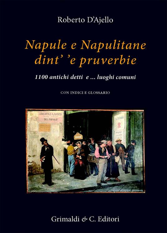 Napule e Napulitane dint' 'e pruverbie. 1100 antichi detti e ...luoghi comuni - Roberto D'Ajello - copertina