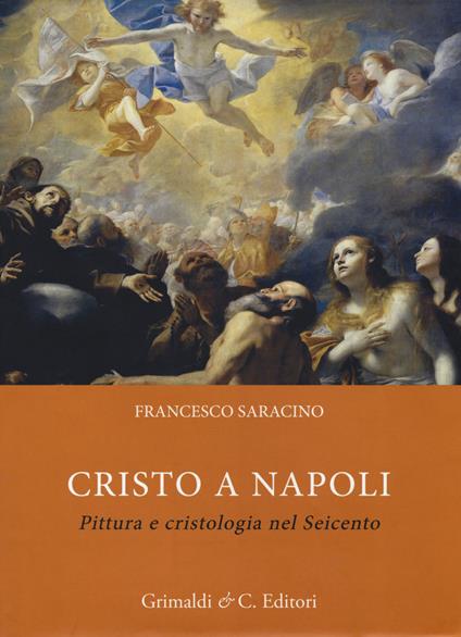 Cristo a Napoli. Pittura e cristologia nel Seicento. Ediz. illustrata - Francesco Saracino - copertina