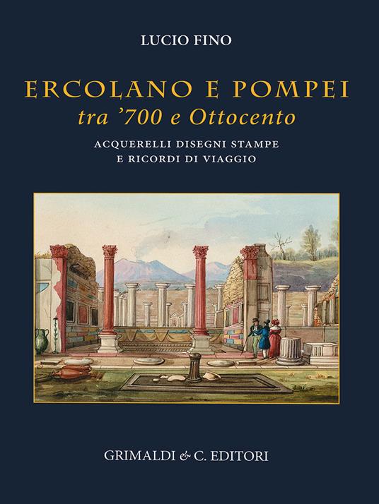 Ercolano e Pompei tra '700 e '800. Acquarelli, disegni, stampe e ricordi di viaggio. Ediz. illustrata - Lucio Fino - copertina