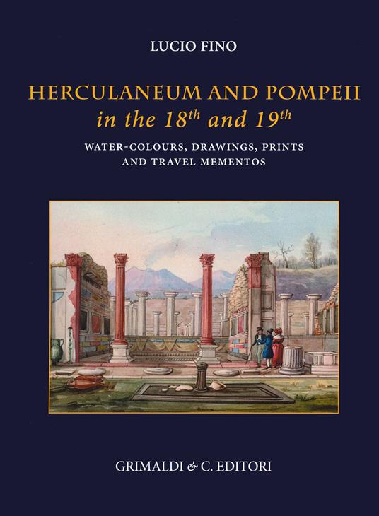 Herculaneum and Pompei in the 18th and 19th centuries. Water-colours, drawings, prints and travel mementoes. Ediz. a colori - Lucio Fino - copertina