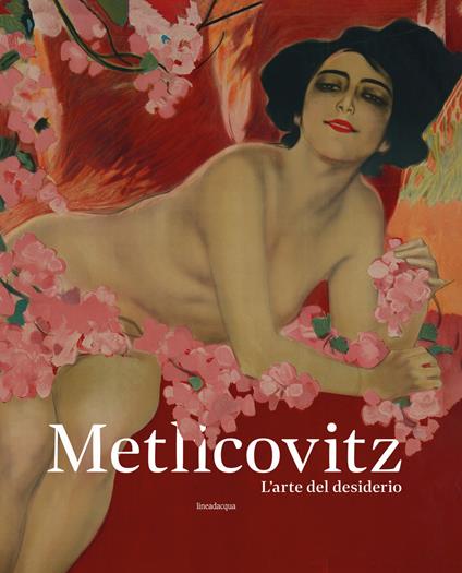 Metlicovitz. L'arte del desiderio. Manifesti di un pioniere della pubblicità. Ediz. illustrata - copertina