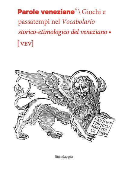 Parole veneziane. Giochi e passatempi nel vocabolario storico-etimologico del veneziano (vev) - copertina