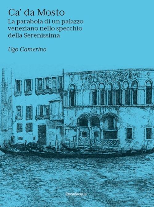 Ca' Da Mosto. La parabola di un palazzo veneziano nello specchio della  Serenissima - Ugo Camerino - Libro - Lineadacqua - | IBS