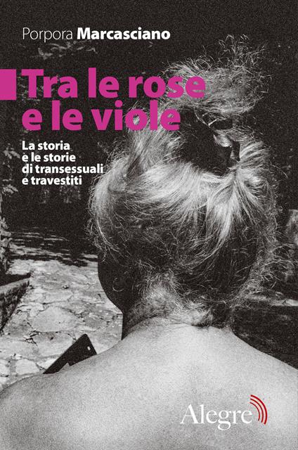 Tra le rose e le viole. La storia e le storie di transessuali e travestiti - Porpora Marcasciano - ebook