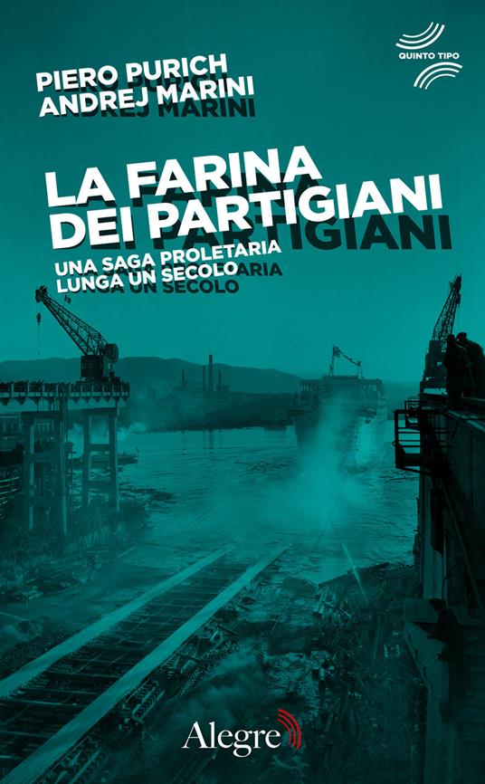 La farina dei partigiani. Una saga proletaria lunga un secolo - Piero Purich,Andrej Marini - copertina