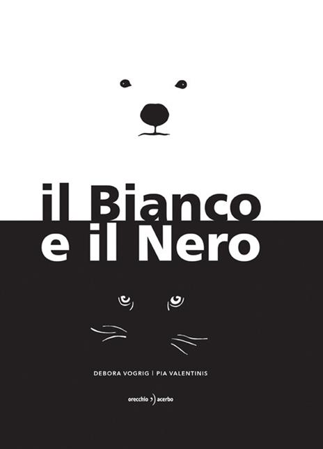 Il Bianco e il Nero. Ediz. a colori - Debora Vogrig - Libro - Orecchio  Acerbo 