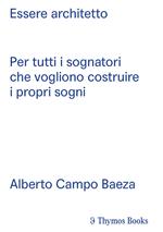 Essere architetto. Per tutti i sognatori che vogliono costruire i propri sogni. Ediz. spagnola e italiana