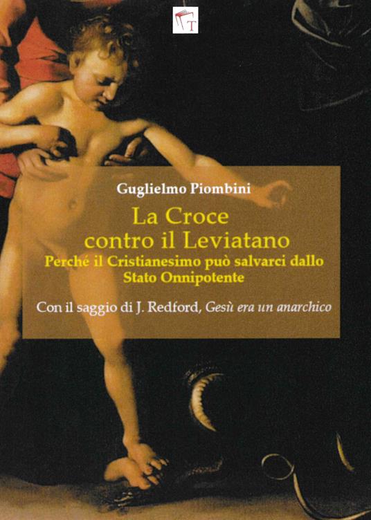 La Croce contro il Leviatano. Perché il cristianesimo può salvarci dallo Stato Onnipotente - Guglielmo Piombini - copertina