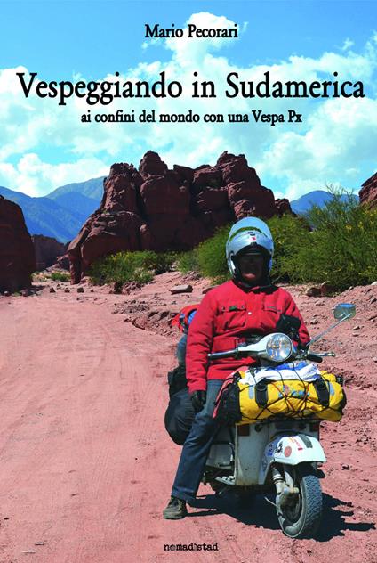 Vespeggiando in Sudamerica. Ai confini del mondo con una Vespa Px - Mario Pecorari - copertina