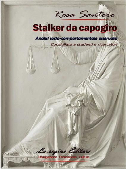 Stalker da capogiro. Analisi socio-comportamentale osservata - Rosa Santoro - copertina