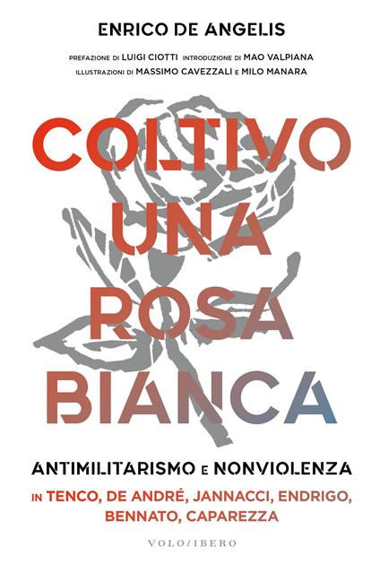 Coltivo una rosa bianca. Antimilitarismo e nonviolenza in Tenco, De Andrè, Jannacci, Endrigo, Bennato, Caparezza - Enrico De Angelis,Massimo Cavezzali,Milo Manara - ebook