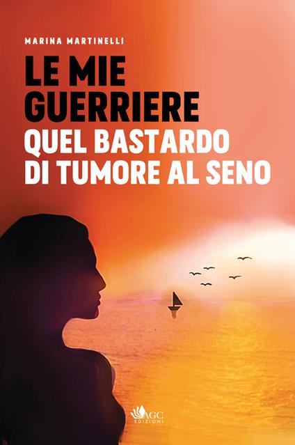 Le mie guerriere. Quel bastardo di tumore al seno - Marina Martinelli - copertina