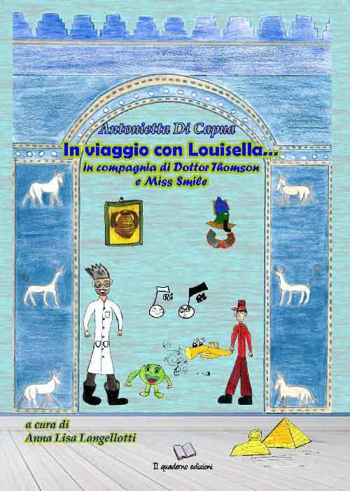 In viaggio con Louisella... In compagnia di Dottor Thomson e Miss Smile -  Antonietta Di Capua - Libro - Il Quaderno Edizioni - | IBS