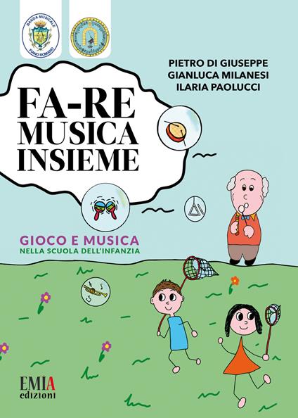 Fa-re musica insieme. Gioco e musica nella scuola dell'infanzia - Pietro Di Giuseppe,Gianluca Milanesi,Ilaria Paolucci - copertina