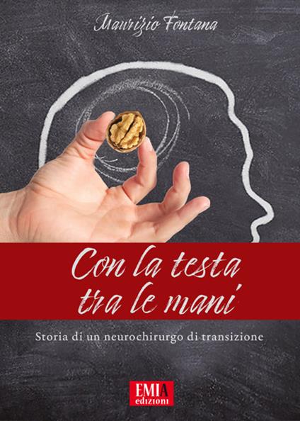 Con la testa tra le mani. Storia di un neurochirurgo di transisione - Maurizio Fontana - copertina