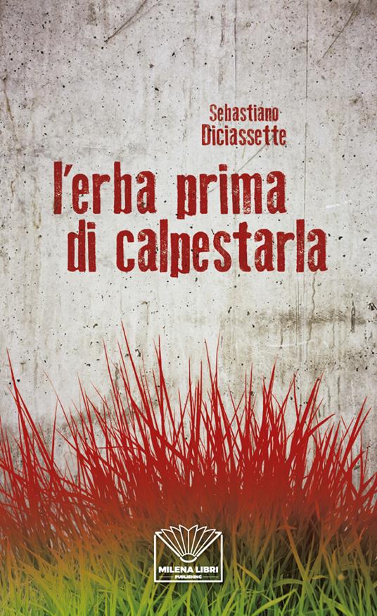 L'erba prima di calpestarla. Nuova ediz. - Sebastiano Diciassette - copertina