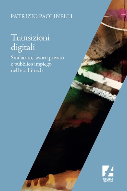 Transizioni digitali. Sindacato, lavoro privato e pubblico impiego nell'era hi-tech - Patrizio Paolinelli - copertina