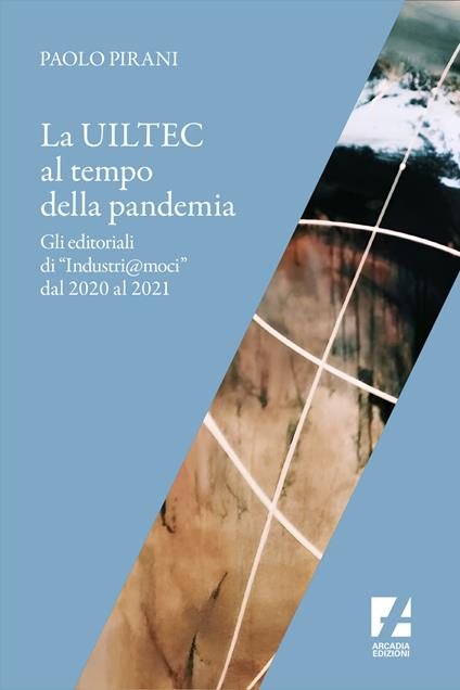 La Uiltec al tempo della pandemia. Gli editoriali di «Industri@moci» dal 2020 al 2021 - Paolo Pirani - copertina