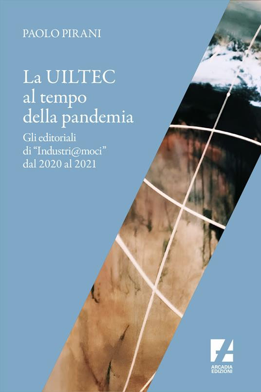 La Uiltec al tempo della pandemia. Gli editoriali di «Industri@moci» dal 2020 al 2021 - Paolo Pirani - copertina