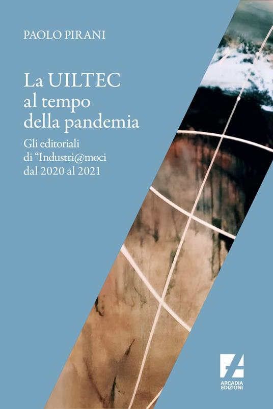 La Uiltec al tempo della pandemia. Gli editoriali di «Industri@moci» dal 2020 al 2021 - Paolo Pirani - ebook