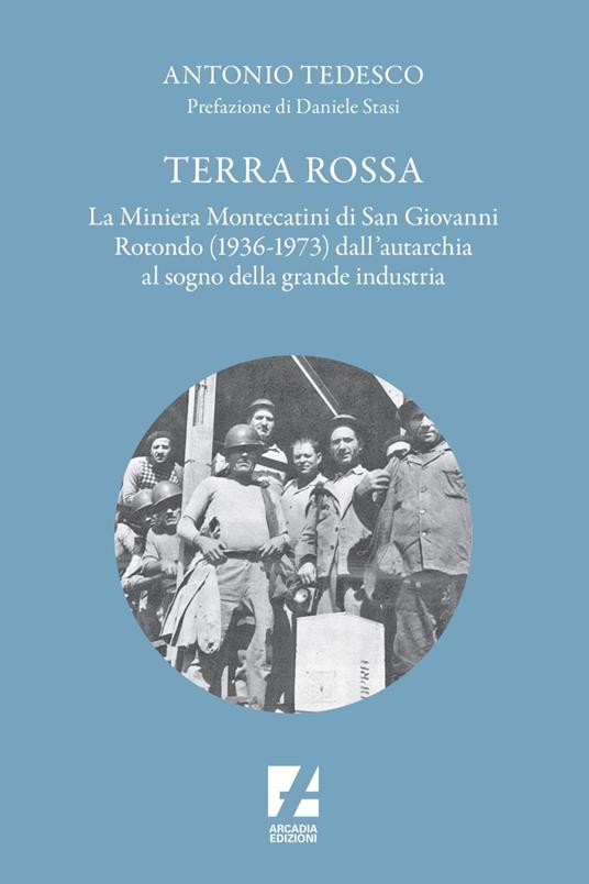 Terra Rossa. La miniera di Montecatini di San Giovanni Rotondo (1936-1973) dall'autarchia al sogno della grande industria - Antonio Tedesco - ebook