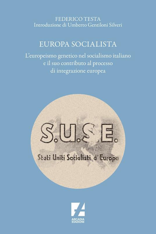 Europa socialista. L'europeismo genetico nel socialismo italiano e il suo contributo al processo di integrazione europea - Federico Testa - copertina