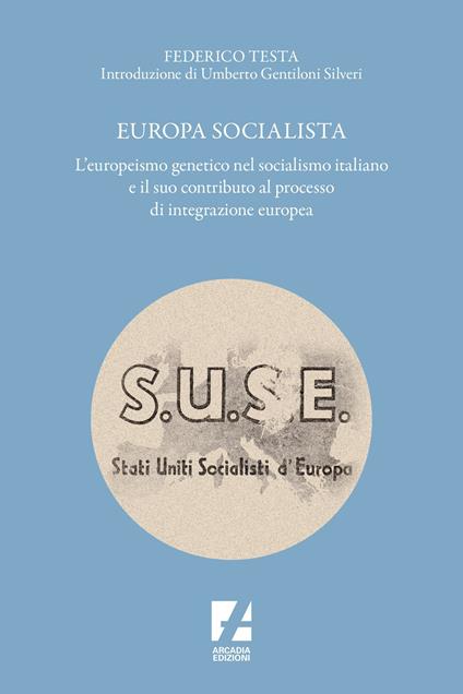 Europa socialista. L'europeismo genetico nel socialismo italiano e il suo contributo al processo di integrazione europea - Federico Testa - ebook