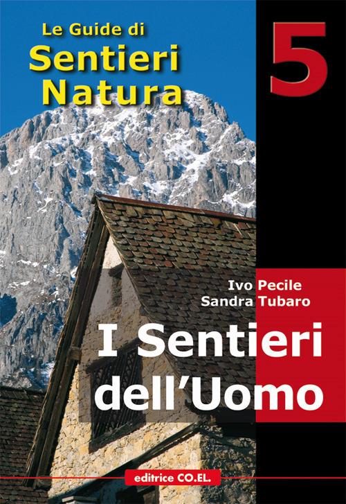 I sentieri dell'uomo. 40 itinerari escursionistici alla scoperta della vita di un tempo sui rilievi del Friuli - Ivo Pecile,Sandra Tubaro,Giuseppe Tolazzi - copertina