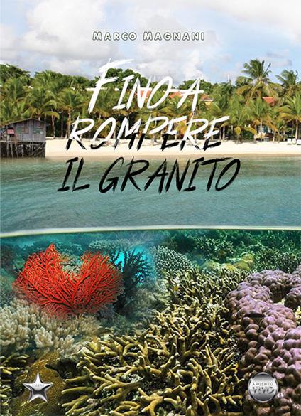 Fino a rompere il granito - Marco Magnani - copertina