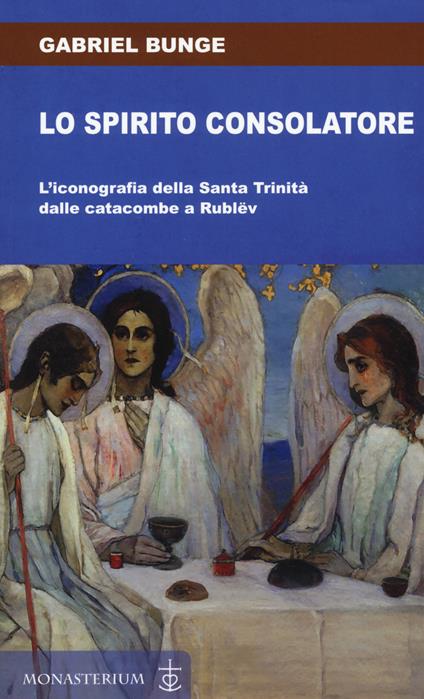 Lo spirito consolatore. L'iconografia della Santa Trinità dalle catacombe a Rublëv - Gabriel Bunge - copertina