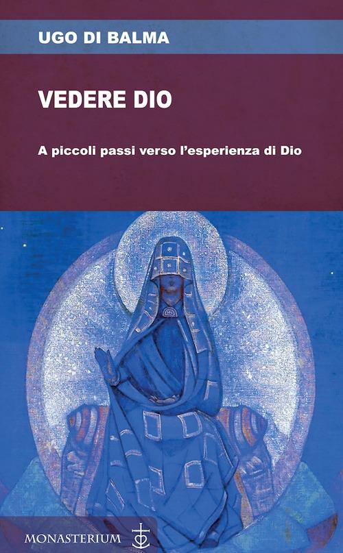 Vedere Dio. A piccoli passi verso l'esperienza di Dio - Ugo di Balma - copertina