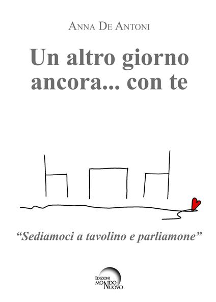 Un altro giorno ancora… con te. «Sediamoci a tavolino e parliamone» - Anna De Antoni - copertina