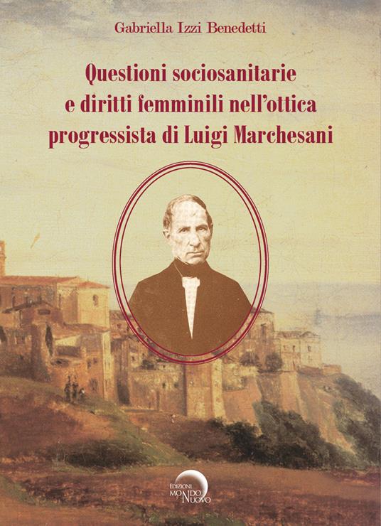 Questioni sociosanitarie e diritti femminili nell'ottica progressista di Luigi Marchesani - Gabriella Izzi Benedetti - copertina