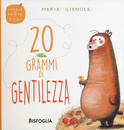 20 grammi di gentilezza. Storie in punta di piedi. Ediz. a colori - Maria Gianola - copertina