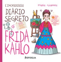 L' incredibile diario segreto di Frida Kahlo. Ediz. a colori - Maria Gianola  - Libro - Risfoglia Editore 