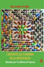 L' antidoto all'economia della meritocrazia. Manuale per l'eccellenza di impresa