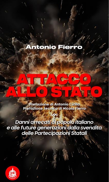 Attacco allo Stato. Danni arrecati al popolo italiano e alle future generazioni dalla svendita delle partecipazioni statali - Antonio Fierro - copertina