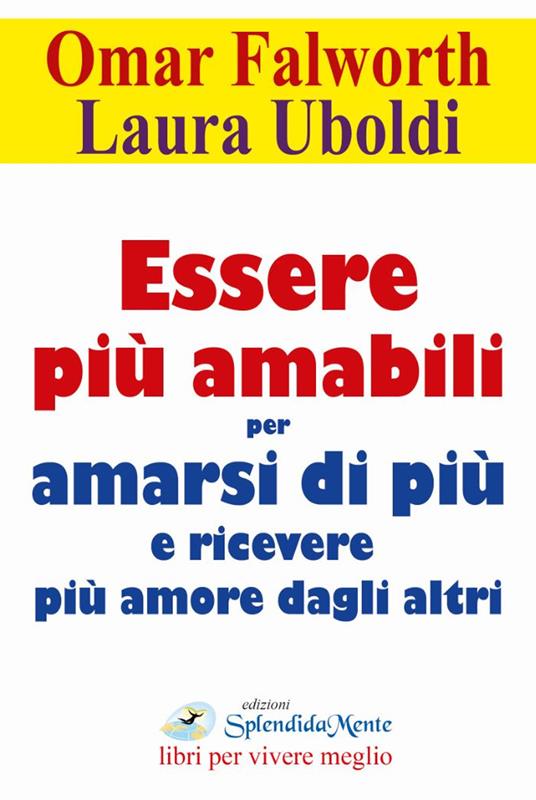 Essere più amabili. Per amarsi di più e ricevere più amore dagli altri - Omar Falworth,Laura Uboldi - copertina