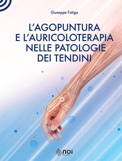 L' agopuntura e l'auricoloterapia nella patologia dei tendini - Giuseppe Fatiga - copertina