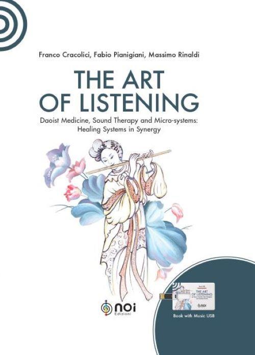 The art of listening. Daoist medicine, sound therapy and micro-systems: healing systems in synergy. Nuova ediz. Con USB Flash Drive - Franco Cracolici,Fabio Pianigiani,Massimo Rinaldi - copertina